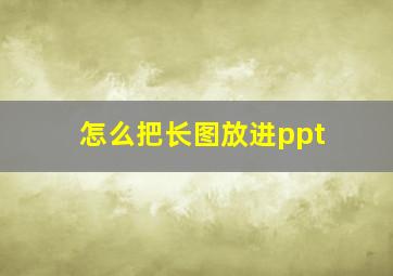 怎么把长图放进ppt