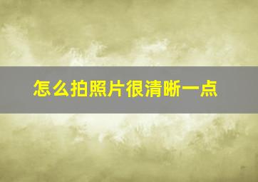 怎么拍照片很清晰一点