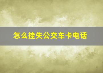 怎么挂失公交车卡电话