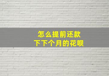 怎么提前还款下下个月的花呗