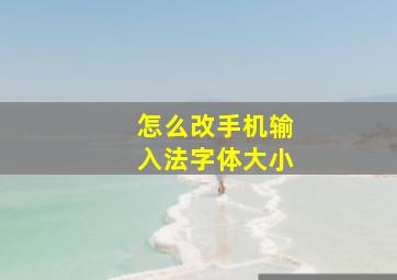 怎么改手机输入法字体大小