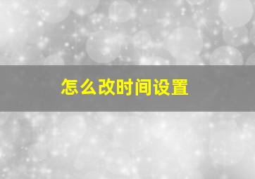 怎么改时间设置