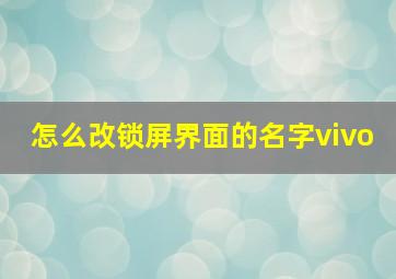 怎么改锁屏界面的名字vivo