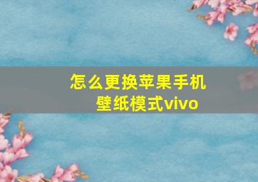 怎么更换苹果手机壁纸模式vivo