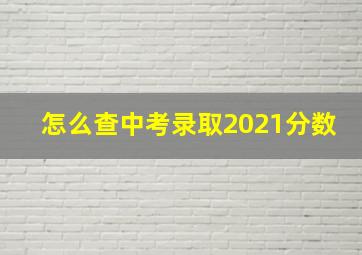 怎么查中考录取2021分数