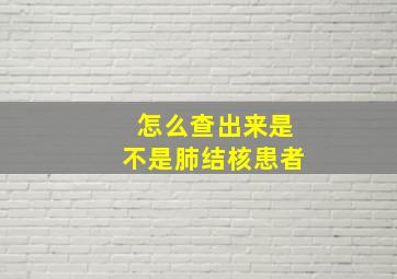 怎么查出来是不是肺结核患者