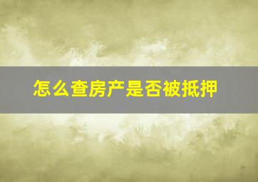 怎么查房产是否被抵押