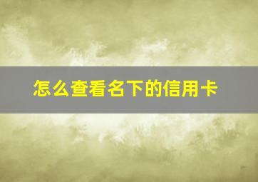 怎么查看名下的信用卡