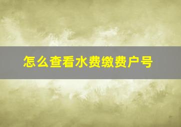 怎么查看水费缴费户号