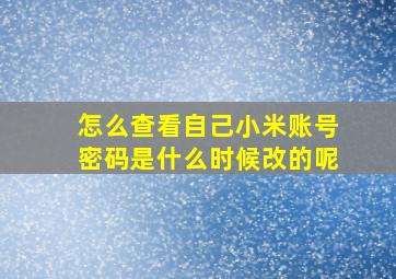 怎么查看自己小米账号密码是什么时候改的呢