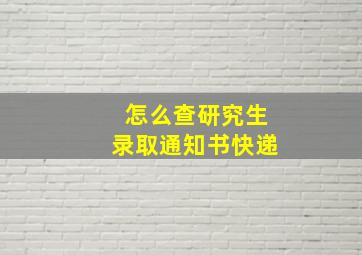 怎么查研究生录取通知书快递