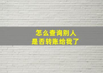 怎么查询别人是否转账给我了