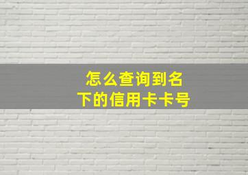 怎么查询到名下的信用卡卡号