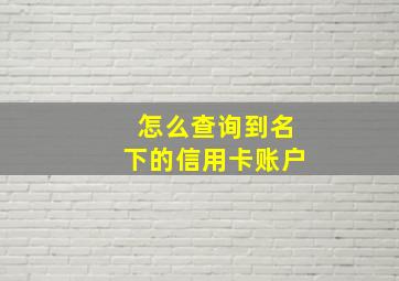 怎么查询到名下的信用卡账户