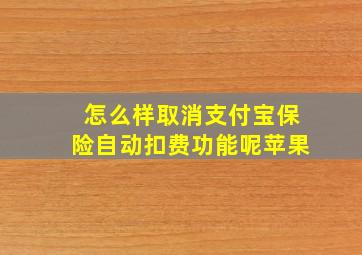 怎么样取消支付宝保险自动扣费功能呢苹果