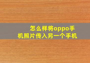 怎么样将oppo手机照片传入另一个手机