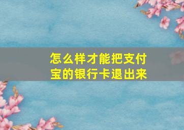 怎么样才能把支付宝的银行卡退出来