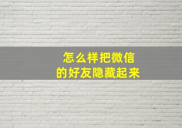 怎么样把微信的好友隐藏起来