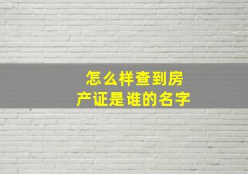 怎么样查到房产证是谁的名字