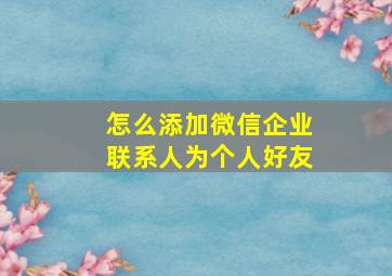 怎么添加微信企业联系人为个人好友