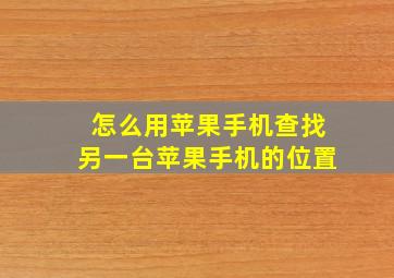 怎么用苹果手机查找另一台苹果手机的位置