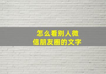 怎么看别人微信朋友圈的文字