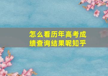 怎么看历年高考成绩查询结果呢知乎