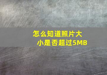 怎么知道照片大小是否超过5MB