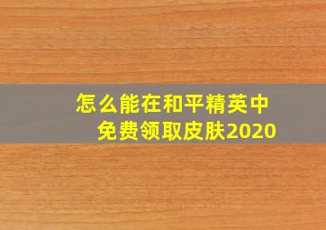 怎么能在和平精英中免费领取皮肤2020