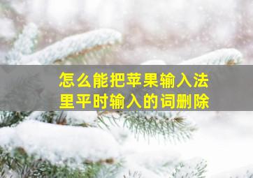 怎么能把苹果输入法里平时输入的词删除