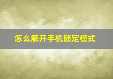 怎么解开手机锁定模式