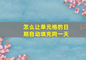 怎么让单元格的日期自动填充同一天