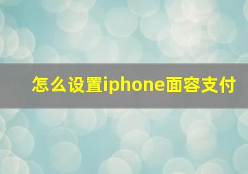 怎么设置iphone面容支付