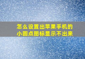 怎么设置出苹果手机的小圆点图标显示不出来