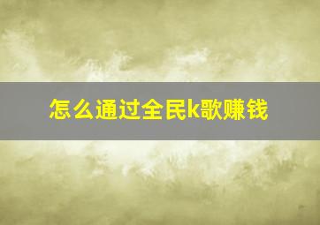 怎么通过全民k歌赚钱