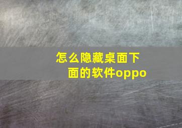 怎么隐藏桌面下面的软件oppo