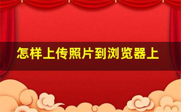 怎样上传照片到浏览器上