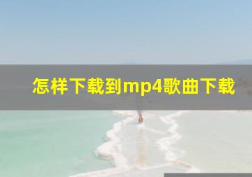 怎样下载到mp4歌曲下载