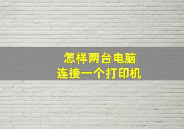 怎样两台电脑连接一个打印机