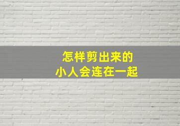 怎样剪出来的小人会连在一起