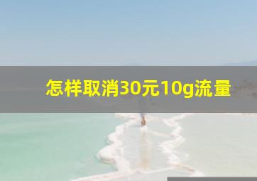 怎样取消30元10g流量