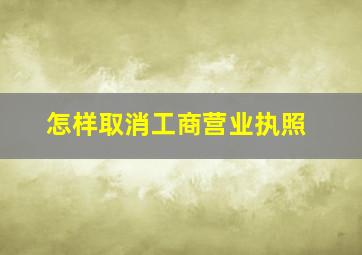 怎样取消工商营业执照