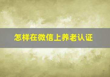 怎样在微信上养老认证