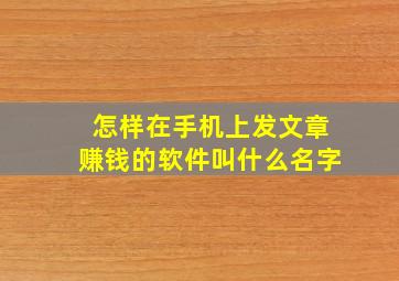 怎样在手机上发文章赚钱的软件叫什么名字