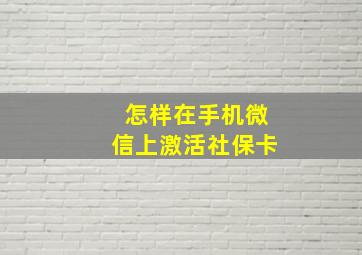 怎样在手机微信上激活社保卡