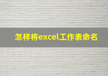 怎样将excel工作表命名