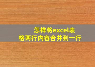 怎样将excel表格两行内容合并到一行