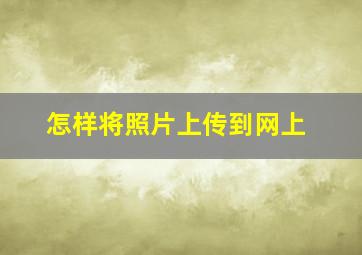 怎样将照片上传到网上