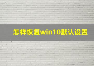 怎样恢复win10默认设置