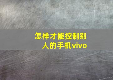 怎样才能控制别人的手机vivo